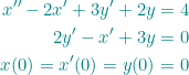 \small {\color{Teal} \begin{align*} x''-2x'+3y'+2y&=4\\ 2y'-x'+3y&=0\\ x(0)=x'(0)=y(0)&=0 \end{align*}}